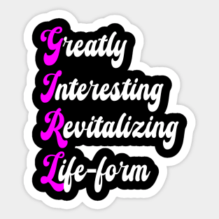 GIRL: GREATLY INTERESTING REVITALIZING LIFE-FORM Sticker